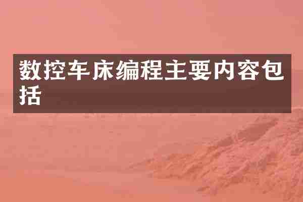 数控车床编程主要内容包括
