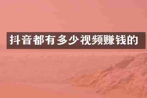 抖音都有多少视频赚钱的