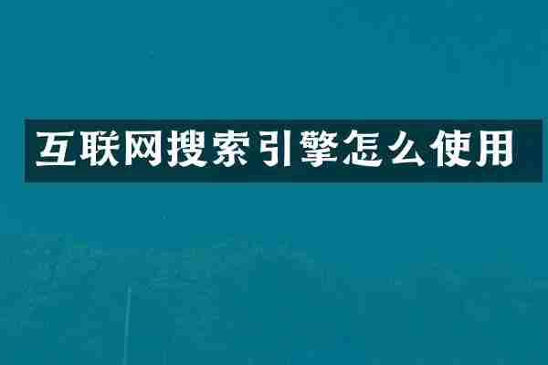 互联网搜索引擎怎么使用