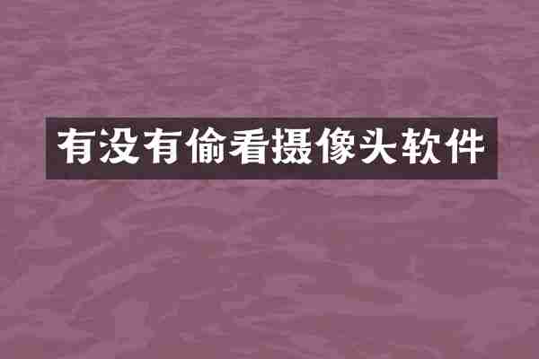 有没有偷看摄像头软件