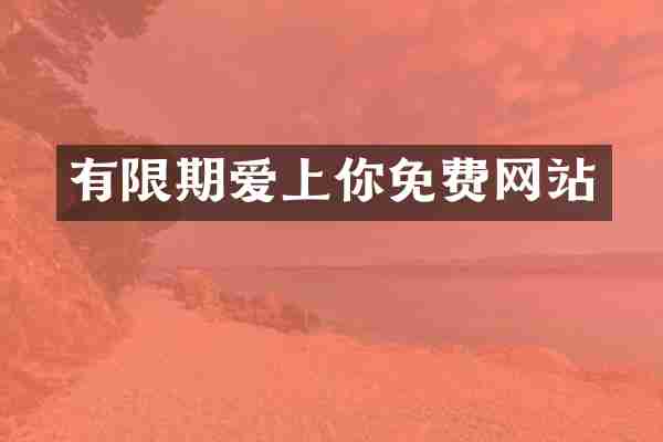 有限期爱上你免费网站