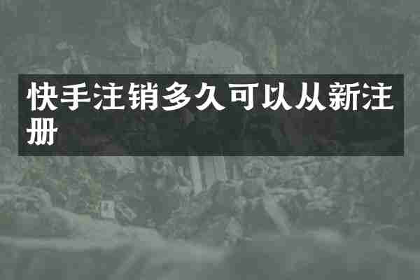 快手注销多久可以从新注册