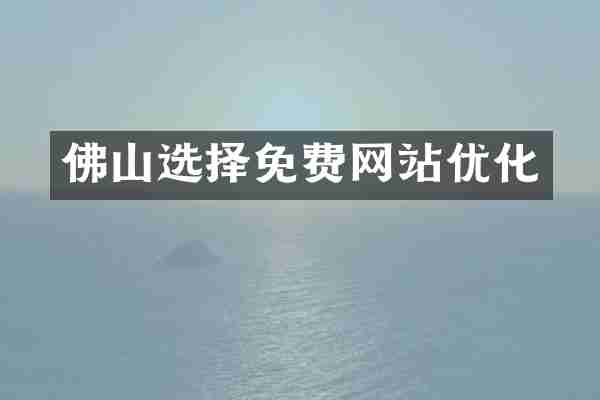 佛山选择免费网站优化