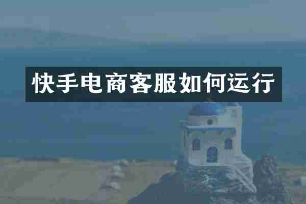 快手电商客服如何运行