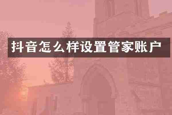 抖音怎么样设置管家账户