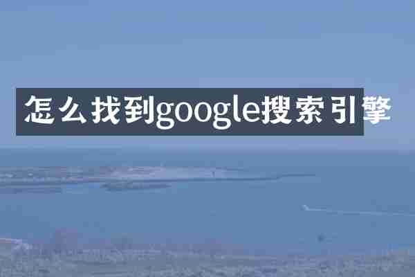怎么找到google搜索引擎
