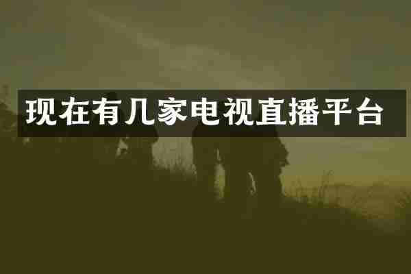 现在有几家电视直播平台