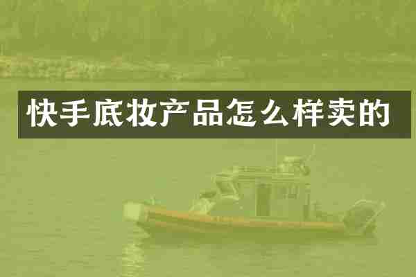 快手底妆产品怎么样卖的