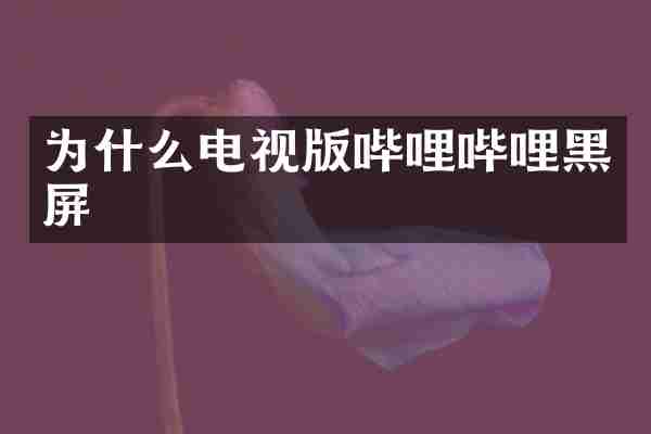 为什么电视版哔哩哔哩黑屏