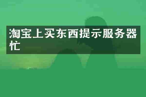 淘宝上买东西提示服务器忙