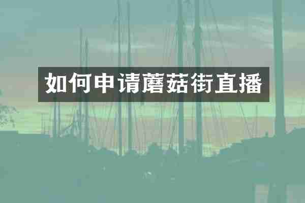 如何申请蘑菇街直播