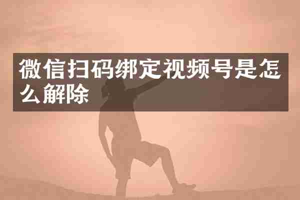 微信扫码绑定视频号是怎么解除