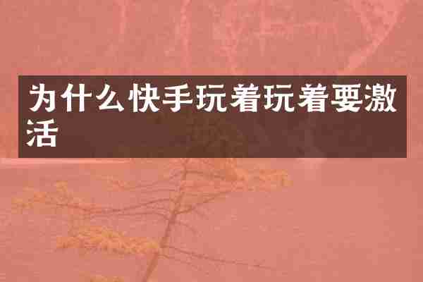 为什么快手玩着玩着要激活