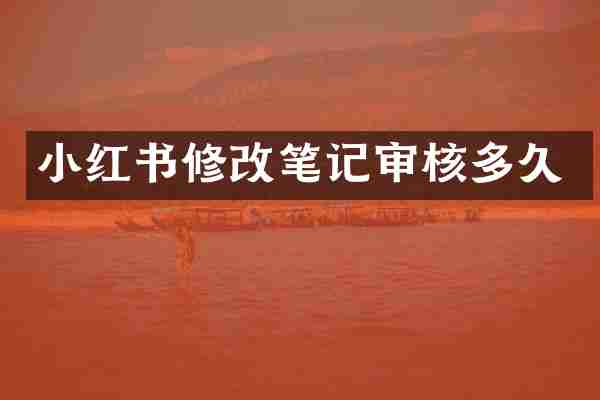 小红书修改笔记审核多久