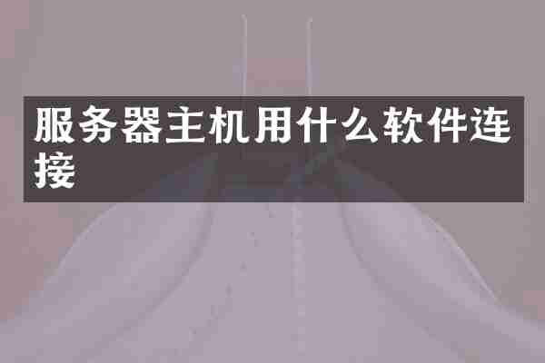 服务器主机用什么软件连接