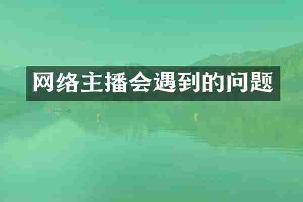 网络主播会遇到的问题