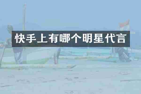 快手上有哪个明星代言