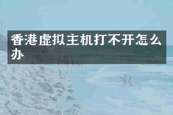 香港虚拟主机打不开怎么办