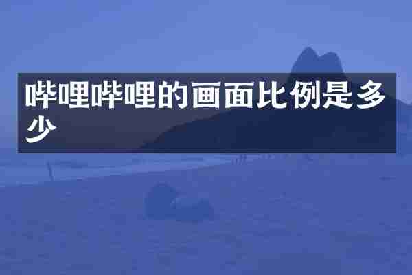 哔哩哔哩的画面比例是多少