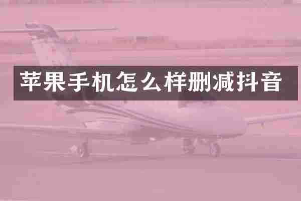 苹果手机怎么样删减抖音