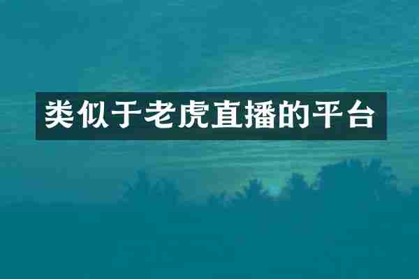 类似于老虎直播的平台
