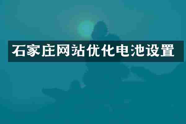 石家庄网站优化电池设置