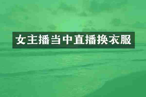 女主播当中直播换衣服