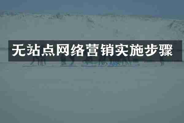 无站点网络营销实施步骤