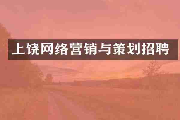 上饶网络营销与策划招聘