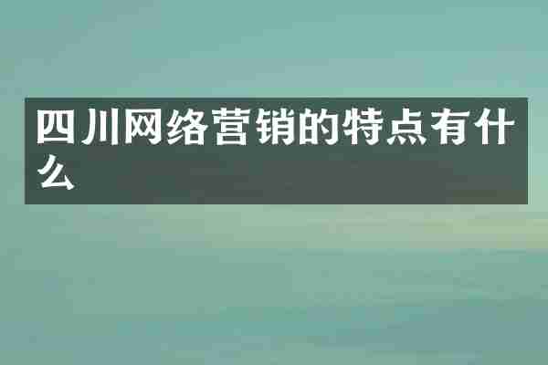 四川网络营销的特点有什么