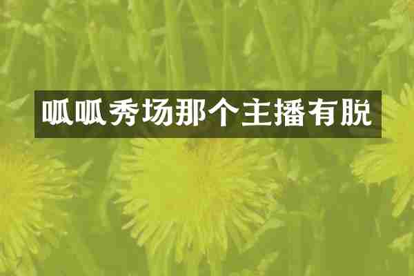 呱呱秀场那个主播有脱