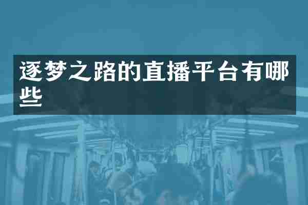 逐梦之路的直播平台有哪些