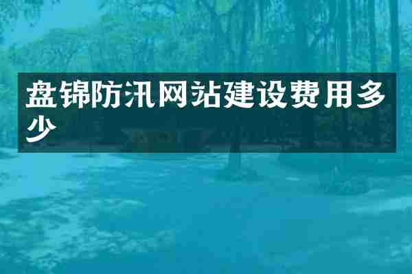盘锦防汛网站建设费用多少