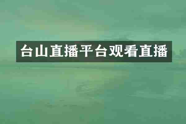 台山直播平台观看直播