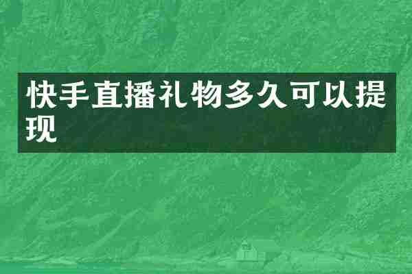 快手直播礼物多久可以提现