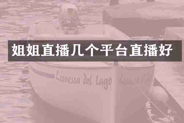 姐姐直播几个平台直播好