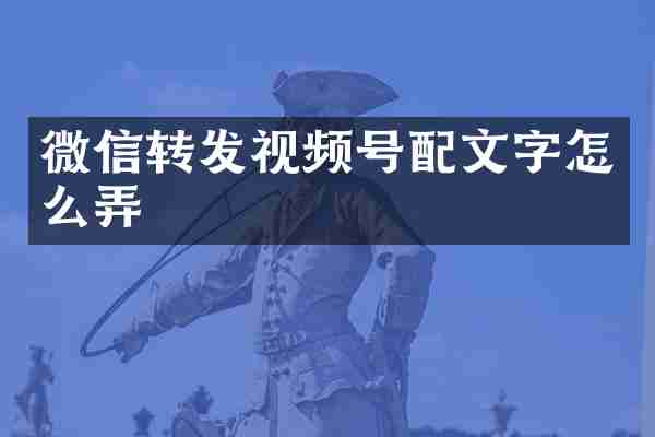 微信转发视频号配文字怎么弄