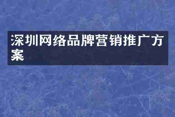 深圳网络品牌营销推广方案