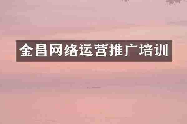 金昌网络运营推广培训