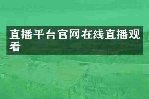 直播平台官网在线直播观看