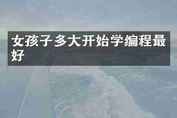女孩子多大开始学编程最好