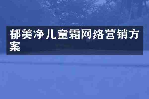 郁美净儿童霜网络营销方案
