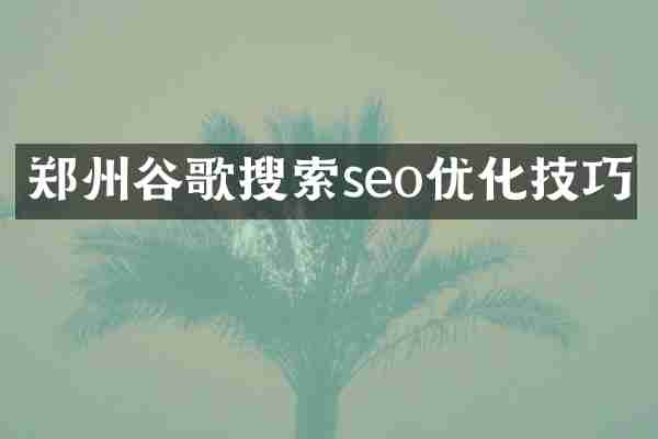 郑州谷歌搜索seo优化技巧