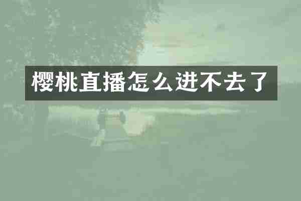 樱桃直播怎么进不去了