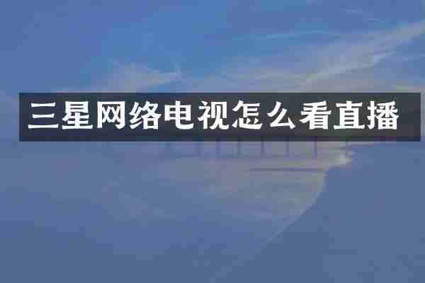 三星网络电视怎么看直播
