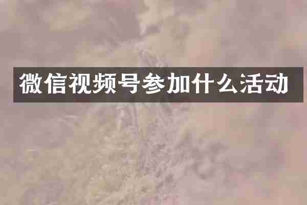 微信视频号参加什么活动