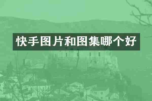 快手图片和图集哪个好