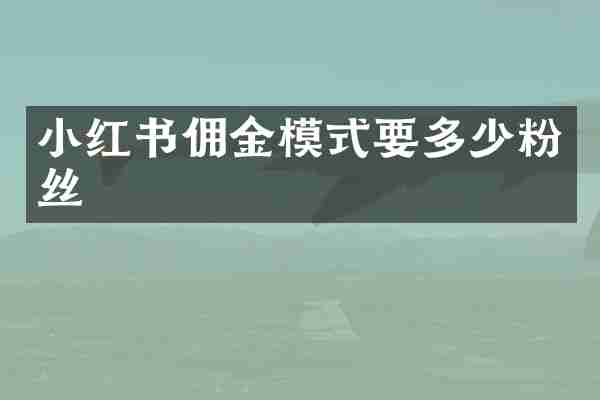 小红书佣金模式要多少粉丝