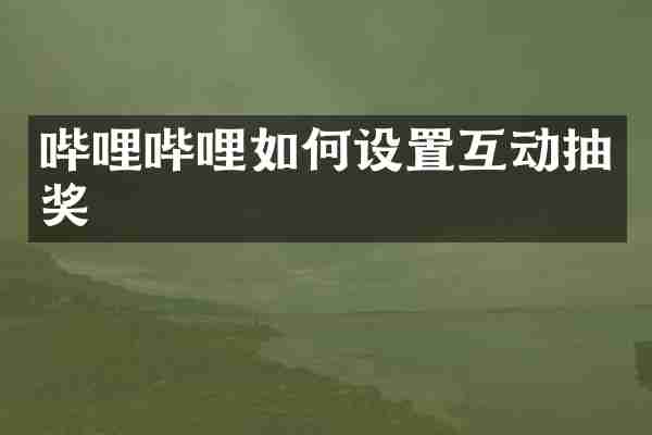 哔哩哔哩如何设置互动抽奖