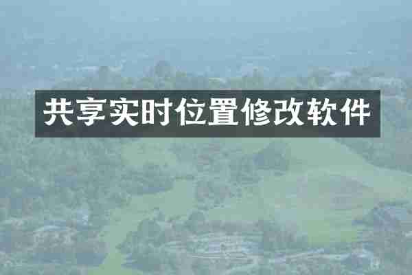 共享实时位置修改软件